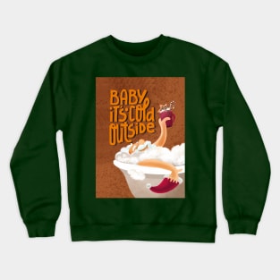 Baby it's cold outside Crewneck Sweatshirt